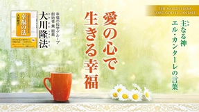 愛の心で生きる幸福―主なる神 エル・カンターレの言葉―